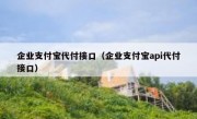 企业支付宝代付接口（企业支付宝api代付接口）