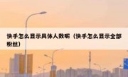 快手怎么显示具体人数呢（快手怎么显示全部粉丝）