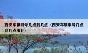 西安车辆限号几点到几点（西安车辆限号几点到几点限行）