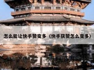 怎么能让快手赞变多（快手获赞怎么变多）