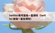 twitter账号登陆一直授权（twitter登陆一直在授权）