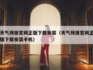 天气预报官网正版下载安装（天气预报官网正版下载安装手机）