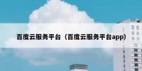 百度云服务平台（百度云服务平台app）