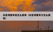 抖音观看率低怎么回事（抖音观看率少怎么回事）