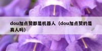 dou加点赞都是机器人（dou加点赞的是真人吗）