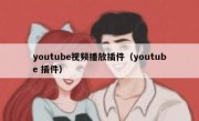 youtube视频播放插件（youtube 插件）