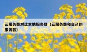 云服务器对比本地服务器（云服务器和自己的服务器）