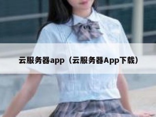 云服务器app（云服务器App下载）