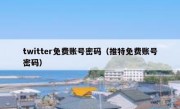 twitter免费账号密码（推特免费账号密码）