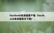facebook安卓版客户端（facebook安卓版官方下载）