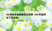 ins评论不能复制怎么回事（ins不能评论了怎么办）