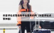 抖音评论点赞自助平台是真的吗（抖音评论点赞神器）