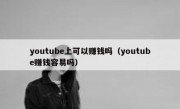 youtube上可以赚钱吗（youtube赚钱容易吗）