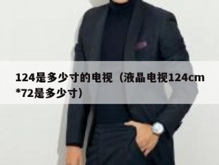 124是多少寸的电视（液晶电视124cm*72是多少寸）