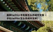 最新twitter手机版怎么改成中文版（手机twitter怎么改成中文啊）