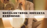 视频号怎么没有了推荐功能（视频号没有不向朋友推荐我的动态）
