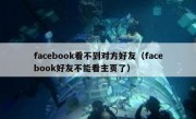 facebook看不到对方好友（facebook好友不能看主页了）