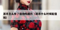 派币怎么样了值钱吗图片（派币什么时候能值钱）