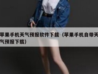 苹果手机天气预报软件下载（苹果手机自带天气预报下载）