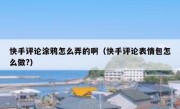 快手评论涂鸦怎么弄的啊（快手评论表情包怎么做?）