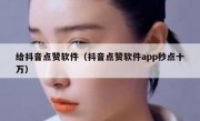 给抖音点赞软件（抖音点赞软件app秒点十万）