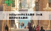 instagram评论怎么翻译（ins里面的评论怎么翻译）