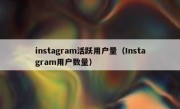 instagram活跃用户量（Instagram用户数量）
