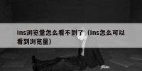 ins浏览量怎么看不到了（ins怎么可以看到浏览量）