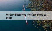 ins怎么看全部评论（ins怎么看评论过的话）