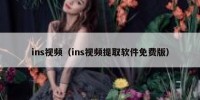 ins视频（ins视频提取软件免费版）
