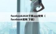 facebook2020下载app视频（facebook视频 下载）
