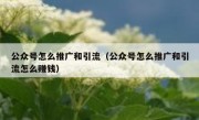 公众号怎么推广和引流（公众号怎么推广和引流怎么赚钱）