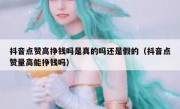 抖音点赞高挣钱吗是真的吗还是假的（抖音点赞量高能挣钱吗）
