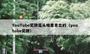 YouTube奖牌是从哪里寄出的（youtobe奖牌）
