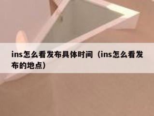 ins怎么看发布具体时间（ins怎么看发布的地点）