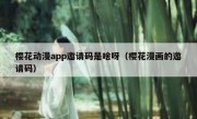 樱花动漫app邀请码是啥呀（樱花漫画的邀请码）