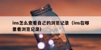 ins怎么查看自己的浏览记录（ins在哪里看浏览记录）