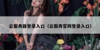 云服务器登录入口（云服务官网登录入口）