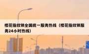樱花指纹锁全国统一服务热线（樱花指纹锁服务24小时热线）