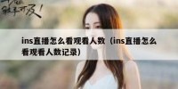 ins直播怎么看观看人数（ins直播怎么看观看人数记录）