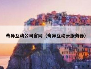 奇异互动公司官网（奇异互动云服务器）