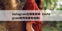 instagram在哪看视频（instagram如何观看短视频）