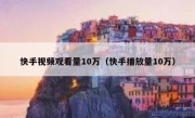 快手视频观看量10万（快手播放量10万）