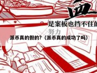 派币真的假的?（派币真的成功了吗）