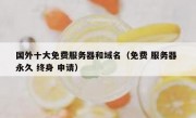 国外十大免费服务器和域名（免费 服务器 永久 终身 申请）