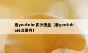 看youtube多少流量（看youtube耗流量吗）