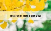 推特上私信（推特上私信见面）