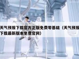 天气预报下载官方正版免费零基础（天气预报下载最新版本免费官网）