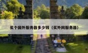 买个国外服务器多少钱（买外网服务器）