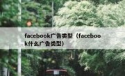 facebook广告类型（facebook什么广告类型）